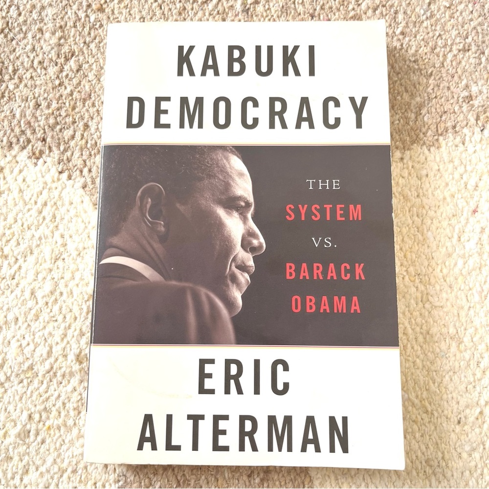 Kabuki Democracy: The System vs. Barack Obama by Eric Alterman